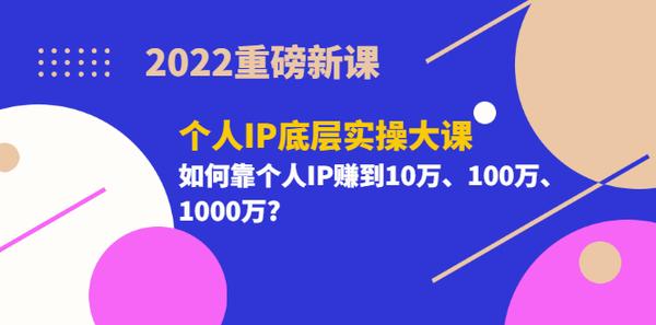 2022重磅新课《个人IP底层实操大课》如何靠个人IP赚到10万、100万、1000万?松鼠智库-松鼠智库