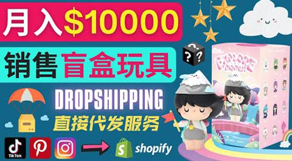 Dropshipping+ Shopify推广玩具盲盒赚钱：每单利润率30%, 月赚1万美元以上松鼠智库-松鼠智库