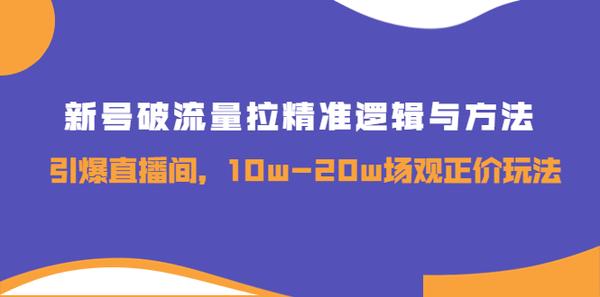 新号破流量拉精准逻辑与方法，引爆直播间，10w-20w场观正价玩法松鼠智库-松鼠智库