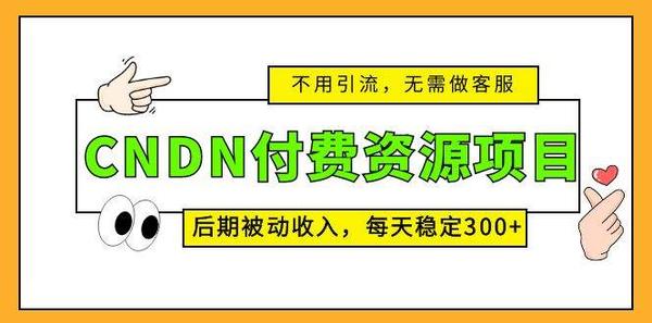 CNDN付费资源项目，不用引流，无需做客服，后期被动收入，每天稳定300+松鼠智库-松鼠智库