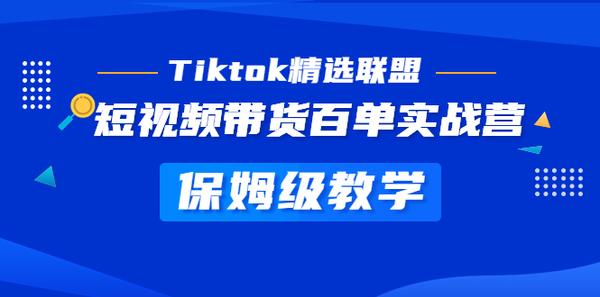 Tiktok精选联盟·短视频带货百单实战营 保姆级教学 快速成为Tiktok带货达人松鼠智库-松鼠智库