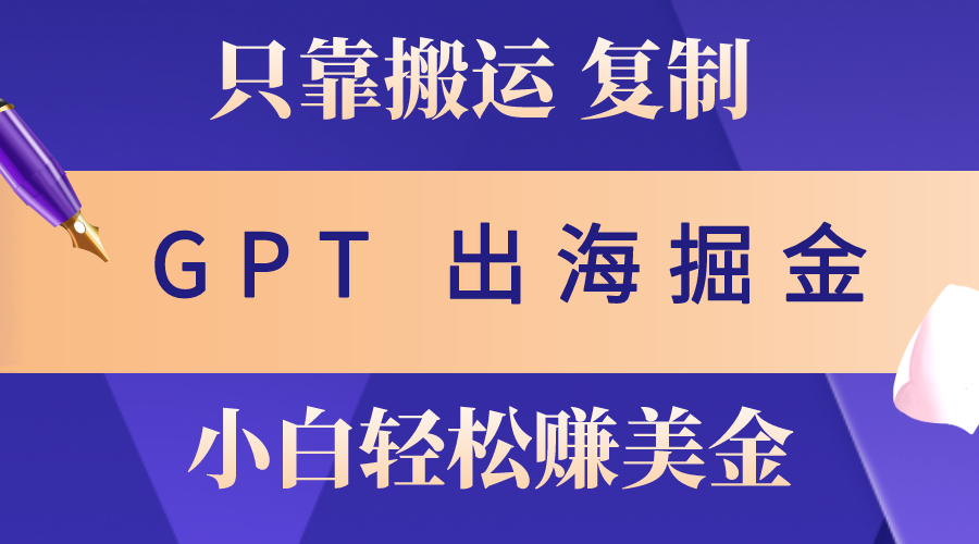 出海掘金搬运，赚老外美金，月入3w+，仅需GPT粘贴复制，小白也能玩转松鼠智库-松鼠智库